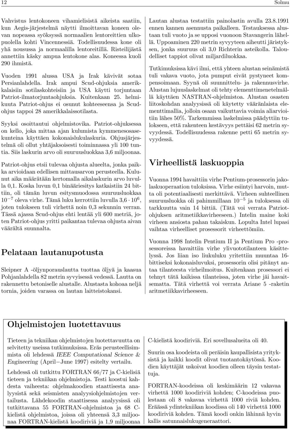 Irak ampui Scud-ohjuksia amrikkalaisiin sotilaskohtisiin ja USA käytti torjuntaan Patriot-ilmatorjuntaohjuksia. Kuitnkaan 25.