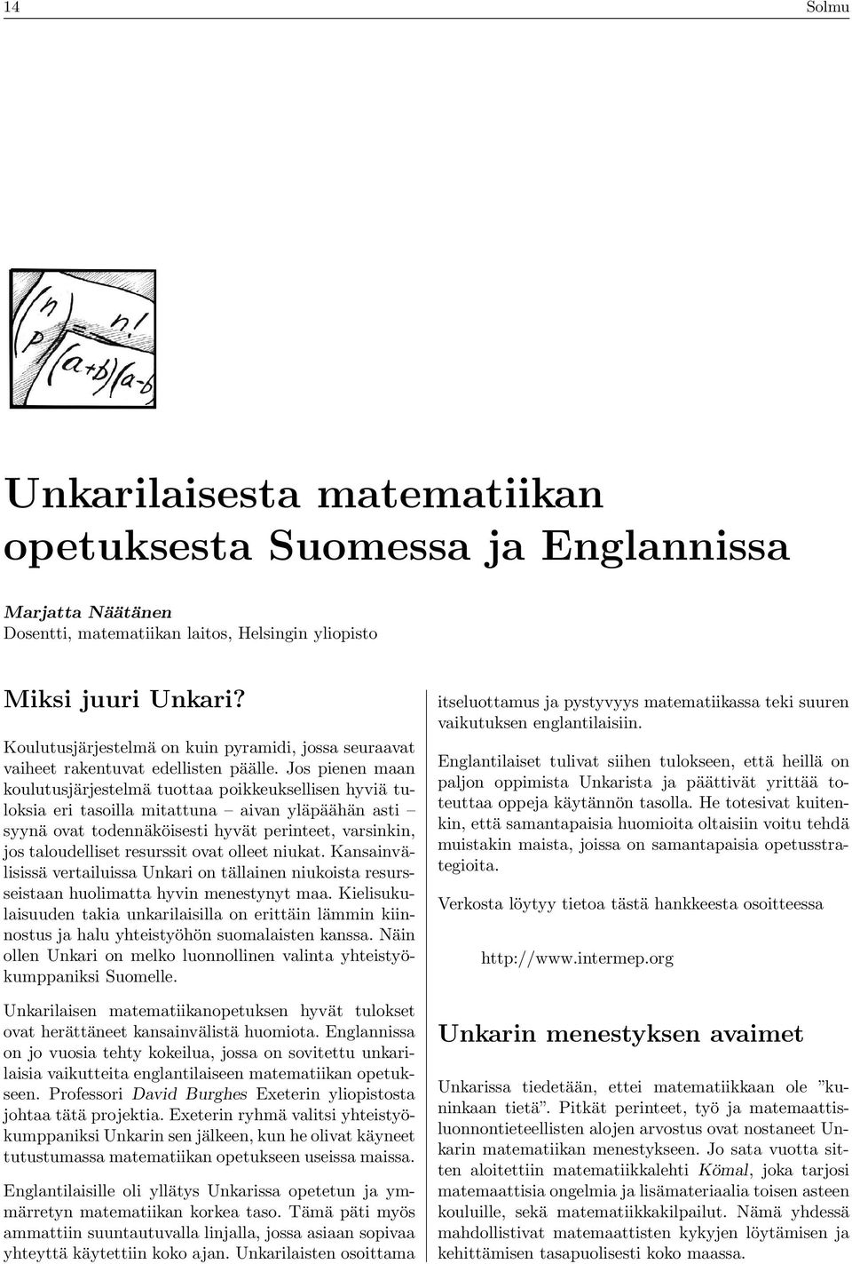 Jos pinn maan koulutusjärjstlmä tuottaa poikkuksllisn hyviä tuloksia ri tasoilla mitattuna aivan yläpäähän asti syynä ovat todnnäköissti hyvät printt, varsinkin, jos taloudllist rsurssit ovat ollt