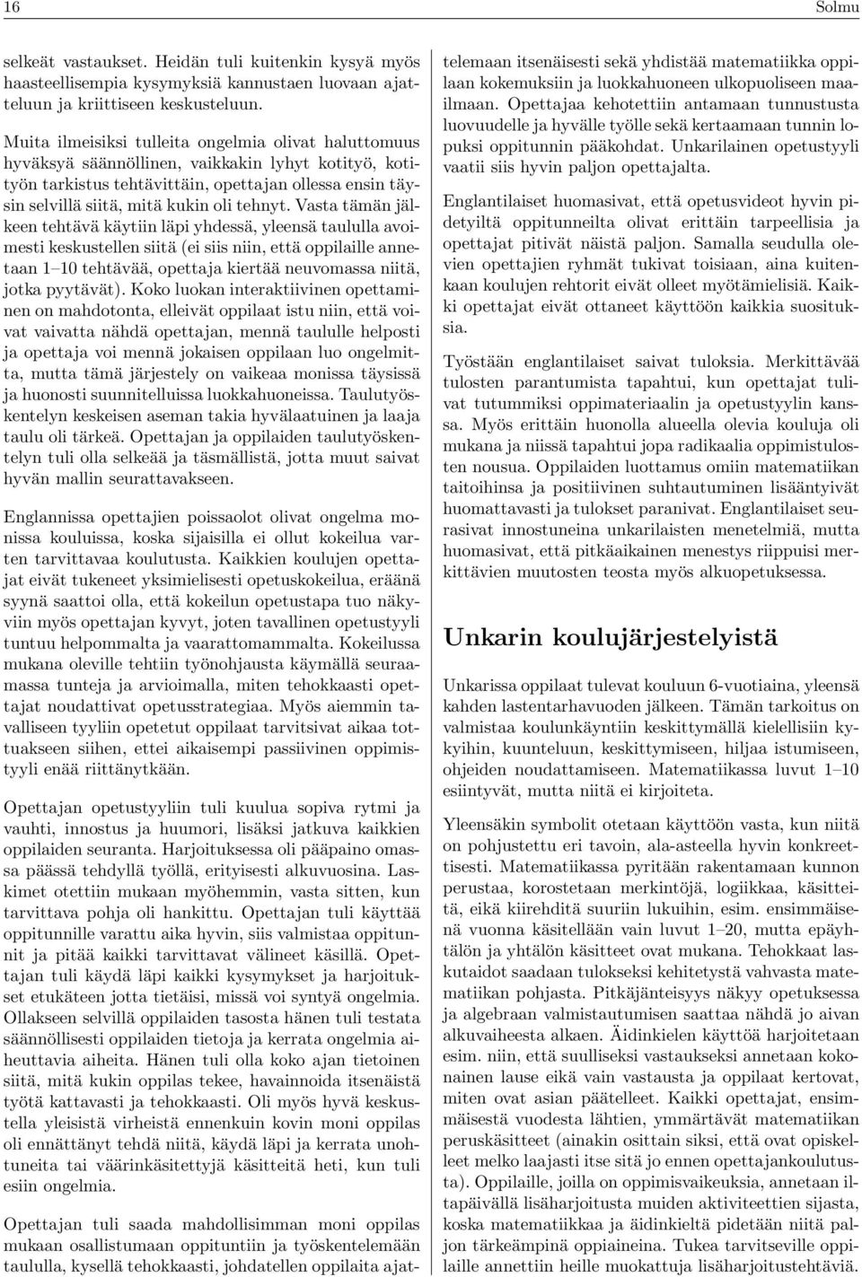 Vasta tämän jälkn thtävä käytiin läpi yhdssä, ylnsä taululla avoimsti kskustlln siitä (i siis niin, ttä oppilaill anntaan 1 10 thtävää, opttaja kirtää nuvomassa niitä, jotka pyytävät).