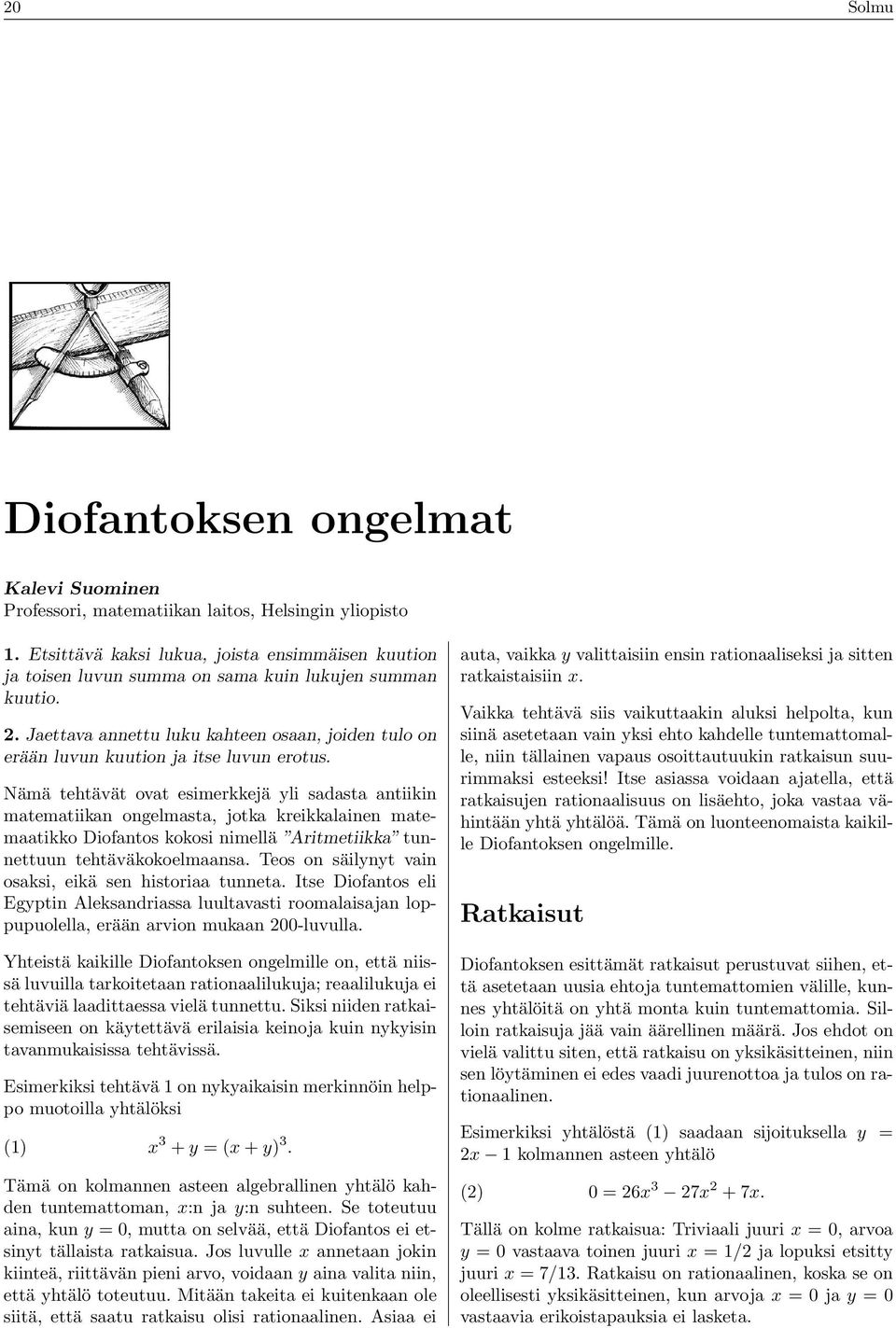 Nämä thtävät ovat simrkkjä yli sadasta antiikin matmatiikan onglmasta, jotka krikkalainn matmaatikko Diofantos kokosi nimllä Aritmtiikka tunnttuun thtäväkokolmaansa.