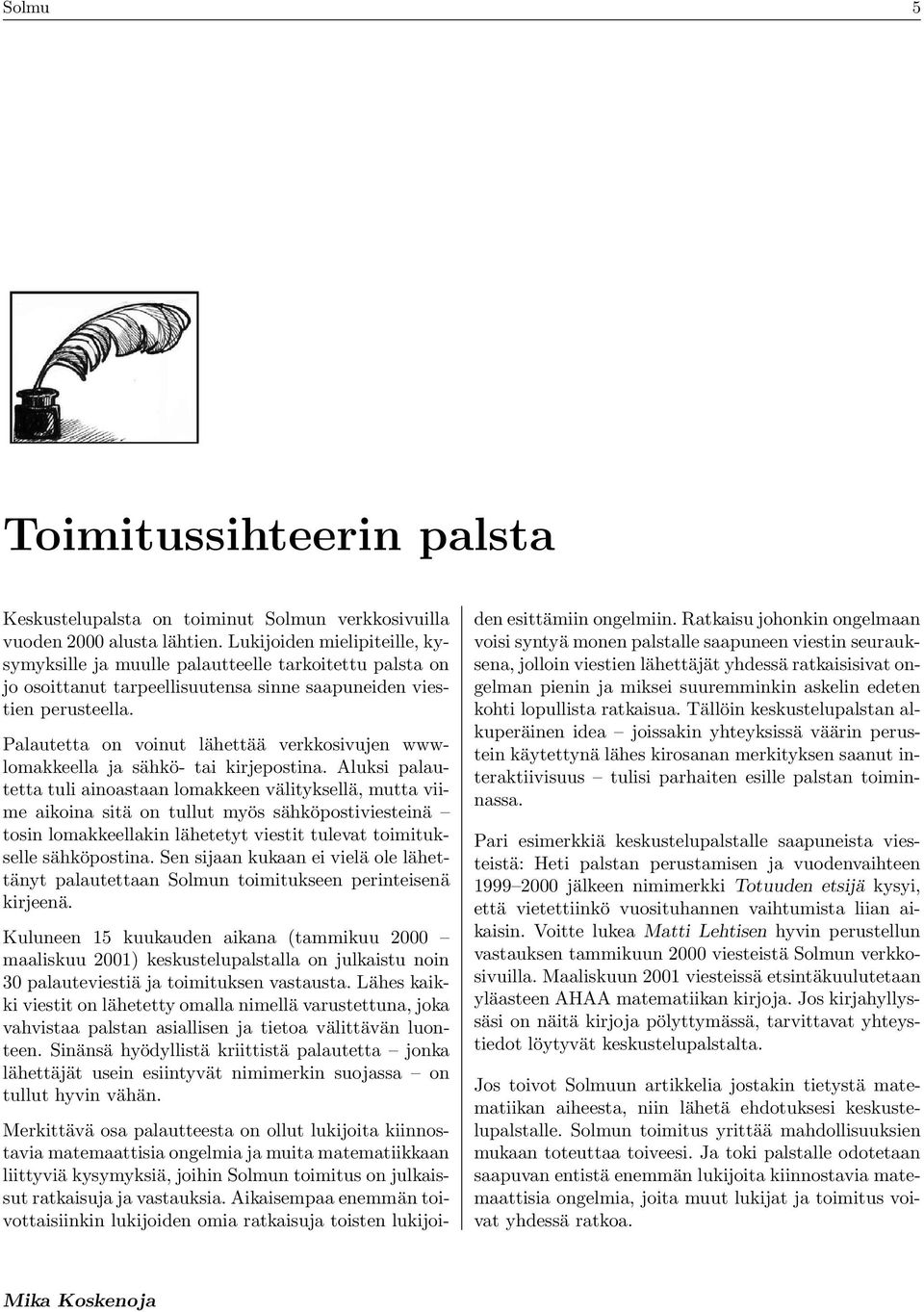 Palauttta on voinut lähttää vrkkosivujn wwwlomakklla ja sähkö- tai kirjpostina.