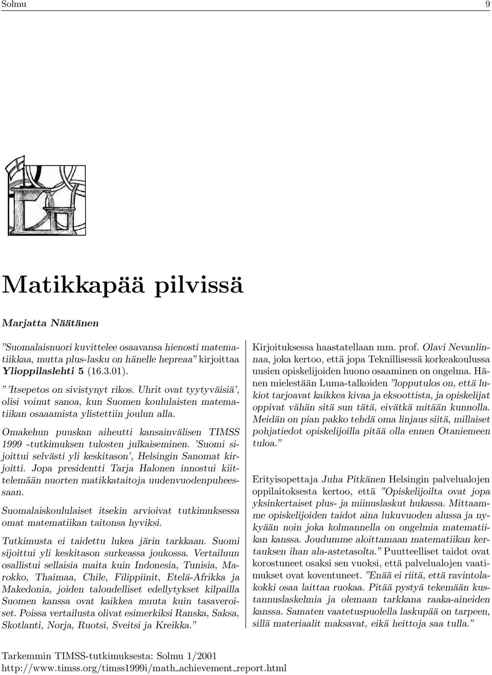 Suomi sijoittui slvästi yli kskitason, Hlsingin Sanomat kirjoitti. Jopa prsidntti Tarja Halonn innostui kiittlmään nuortn matikkataitoja uudnvuodnpuhssaan.
