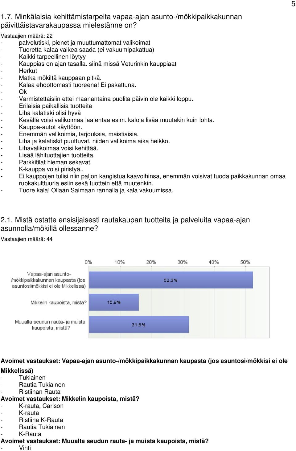 siinä missä Veturinkin kauppiaat - Herkut - Matka mökiltä kauppaan pitkä. - Kalaa ehdottomasti tuoreena! Ei pakattuna. - Ok - Varmistettaisiin ettei maanantaina puolita päivin ole kaikki loppu.