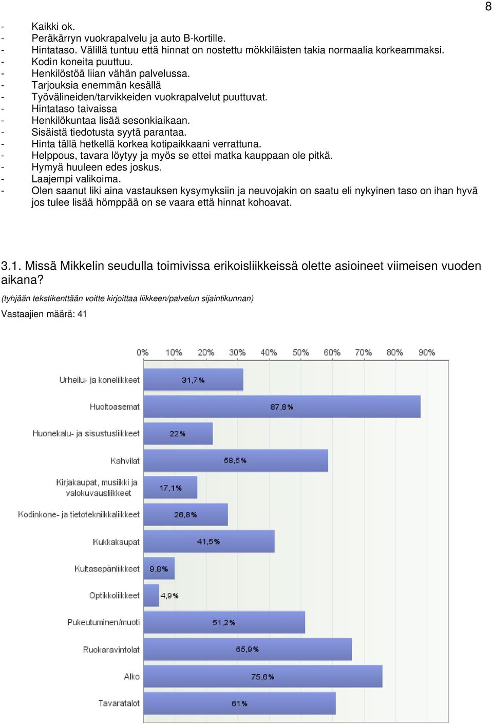 - Sisäistä tiedotusta syytä parantaa. - Hinta tällä hetkellä korkea kotipaikkaani verrattuna. - Helppous, tavara löytyy ja myös se ettei matka kauppaan ole pitkä. - Hymyä huuleen edes joskus.