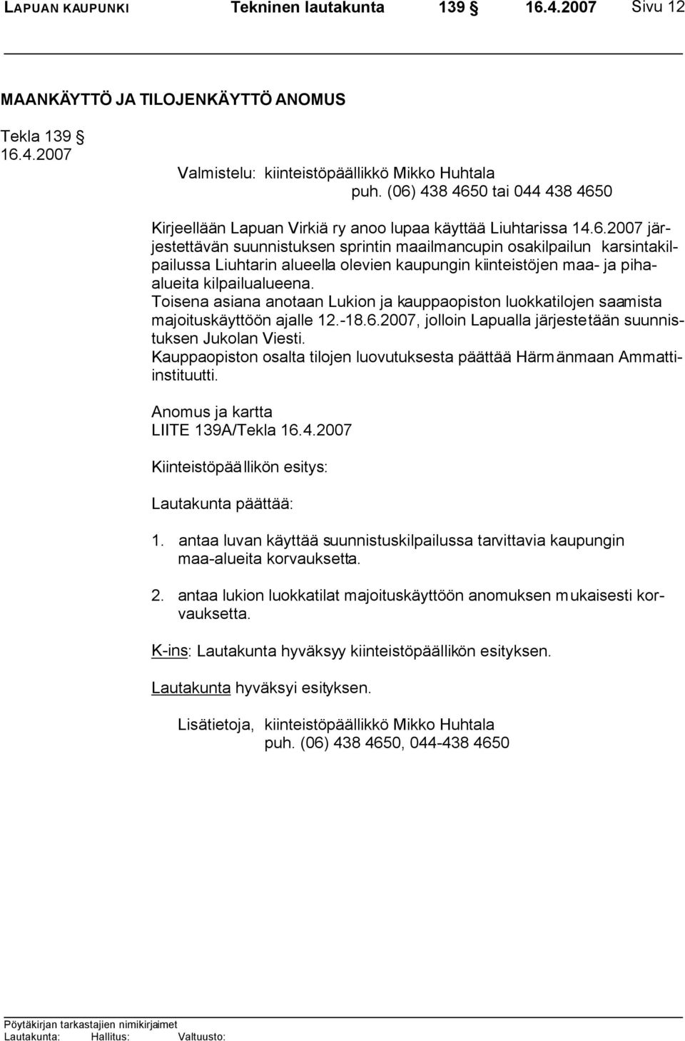 Toisena asiana anotaan Lukion ja kauppaopiston luokkatilojen saamista majoituskäyttöön ajalle 12.-18.6.2007, jolloin Lapualla järjestetään suunnistuksen Jukolan Viesti.