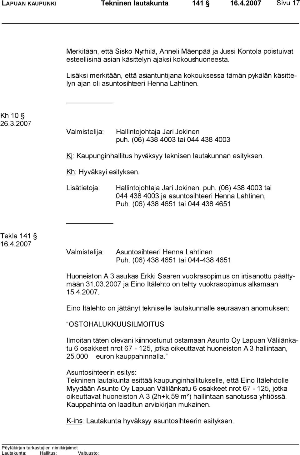 (06) 438 4003 tai 044 438 4003 Kj: Kaupunginhallitus hyväksyy teknisen lautakunnan esityksen. Kh: Hyväksyi esityksen. Lisätietoja: Hallintojohtaja Jari Jokinen, puh.