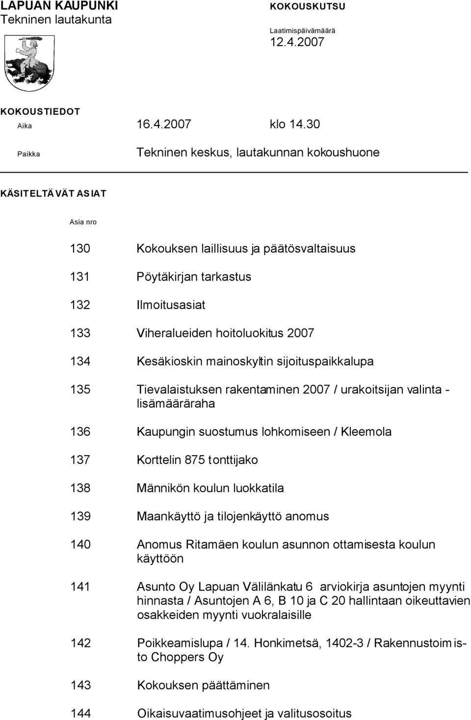 hoitoluokitus 2007 134 Kesäkioskin mainoskyltin sijoituspaikkalupa 135 Tievalaistuksen rakentaminen 2007 / urakoitsijan valinta - lisämääräraha 136 Kaupungin suostumus lohkomiseen / Kleemola 137