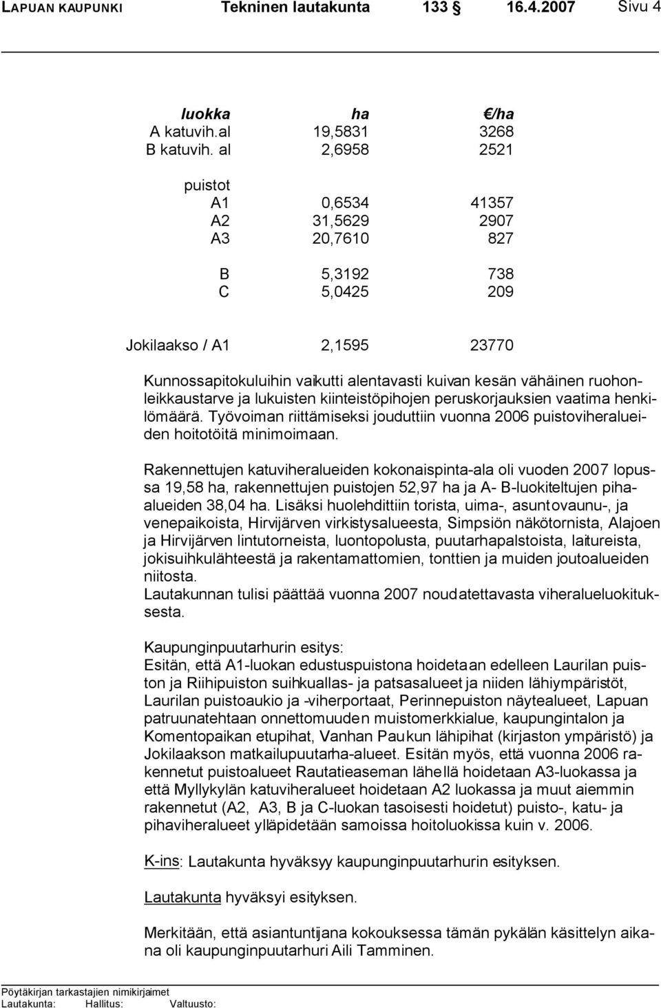 ruohonleikkaustarve ja lukuisten kiinteistöpihojen peruskorjauksien vaatima henkilömäärä. Työvoiman riittämiseksi jouduttiin vuonna 2006 puistoviheralueiden hoitotöitä minimoimaan.