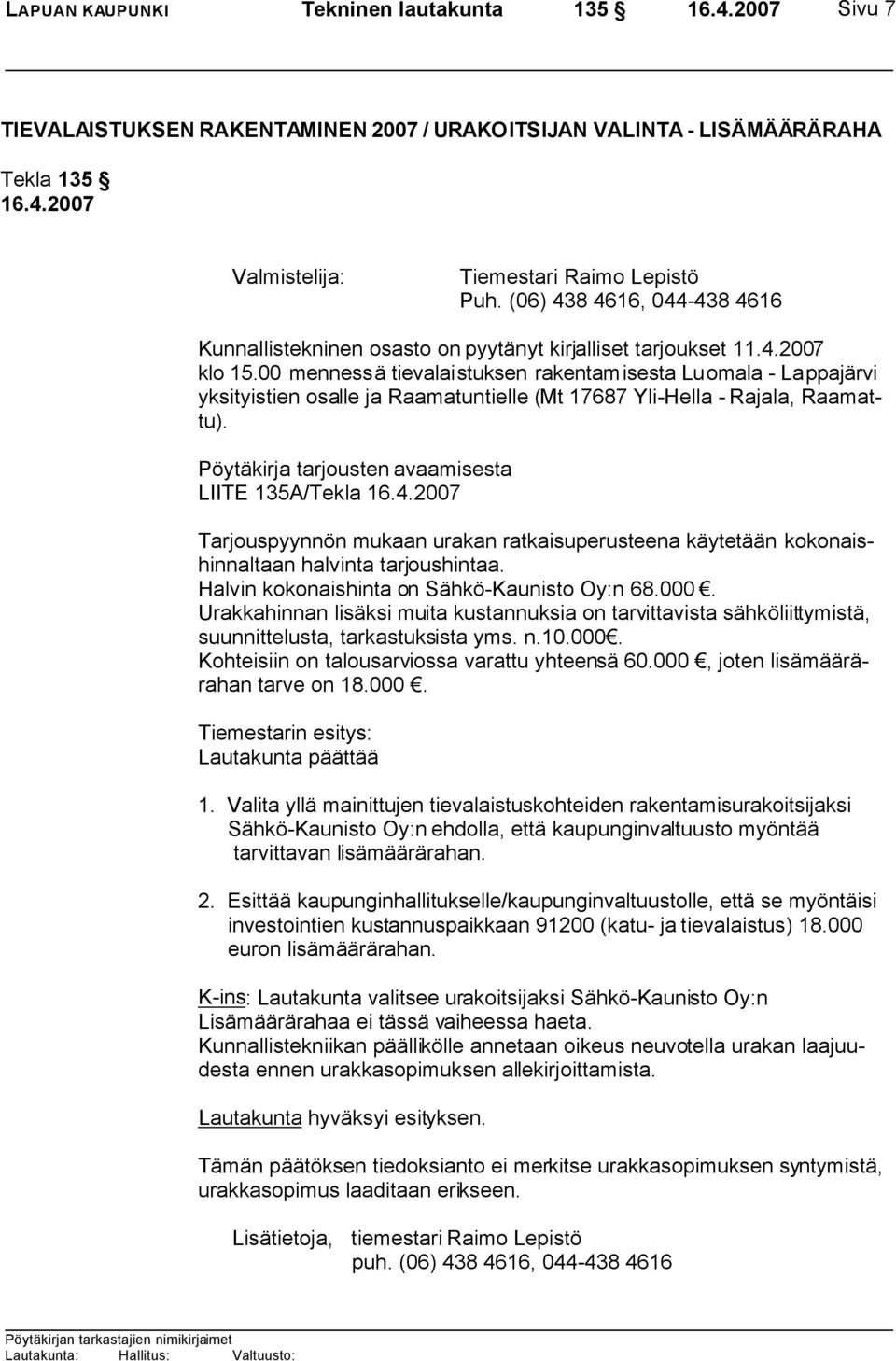 00 mennessä tievalaistuksen rakentamisesta Luomala - Lappajärvi yksityistien osalle ja Raamatuntielle (Mt 17687 Yli-Hella - Rajala, Raamattu).