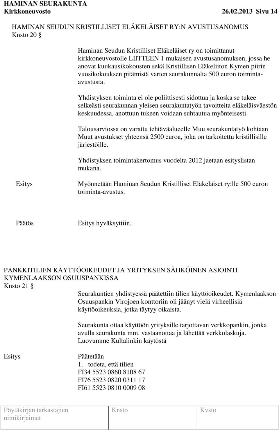 anovat kuukausikokousten sekä Kristillisen Eläkeliiton Kymen piirin vuosikokouksen pitämistä varten seurakunnalta 500 euron toimintaavustusta.