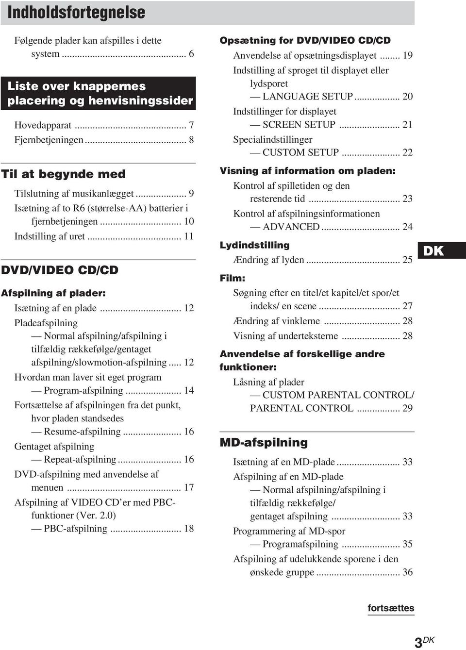 .. 11 DVD/VIDEO CD/CD Afspilning af plader: Isætning af en plade... 12 Pladeafspilning Normal afspilning/afspilning i tilfældig rækkefølge/gentaget afspilning/slowmotion-afspilning.