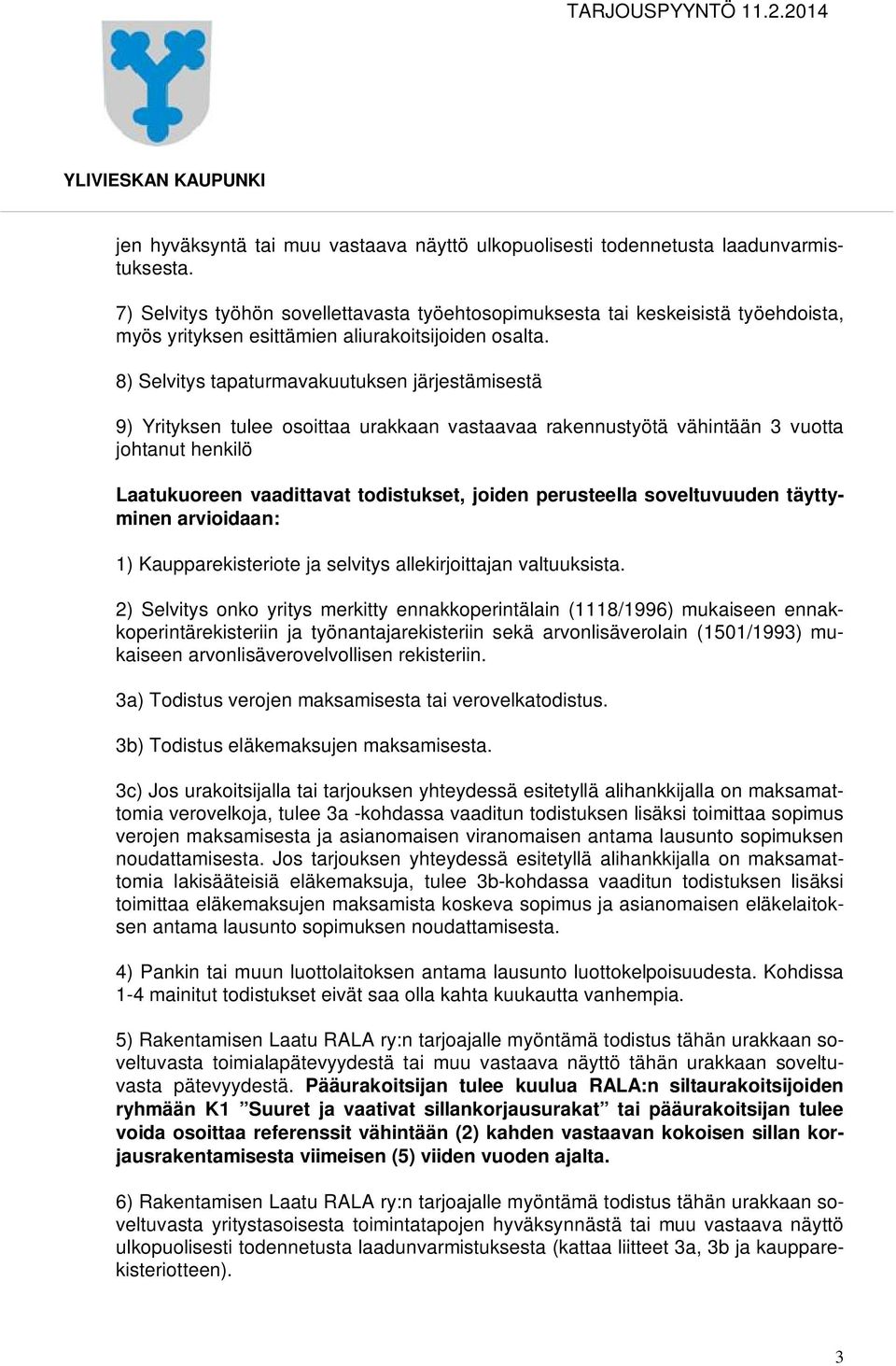 8) Selvitys tapaturmavakuutuksen järjestämisestä 9) Yrityksen tulee osoittaa urakkaan vastaavaa rakennustyötä vähintään 3 vuotta johtanut henkilö Laatukuoreen vaadittavat todistukset, joiden