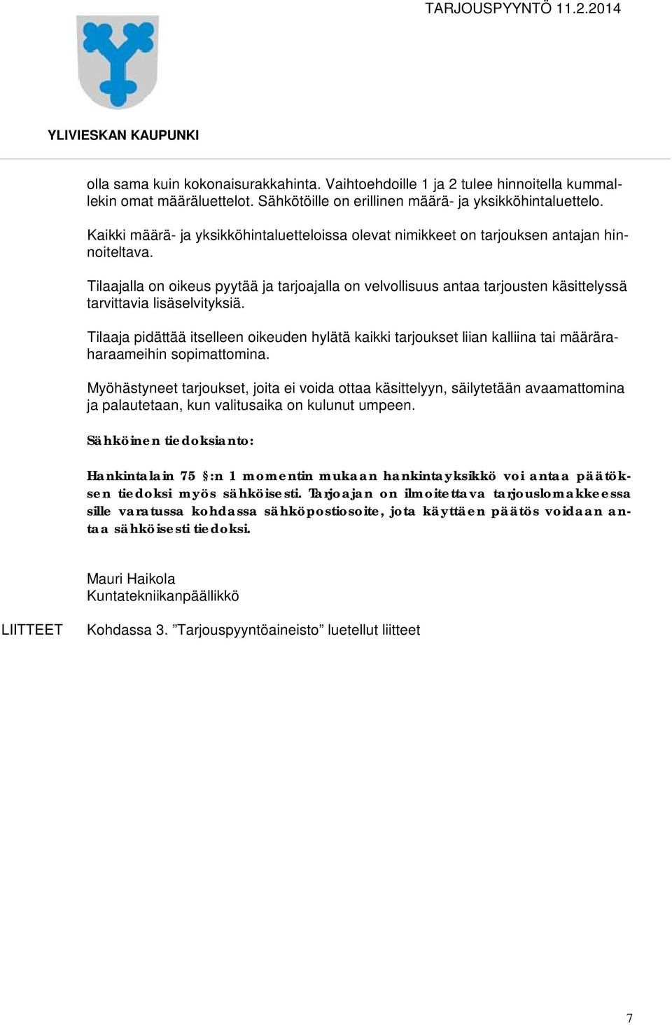 Tilaajalla on oikeus pyytää ja tarjoajalla on velvollisuus antaa tarjousten käsittelyssä tarvittavia lisäselvityksiä.