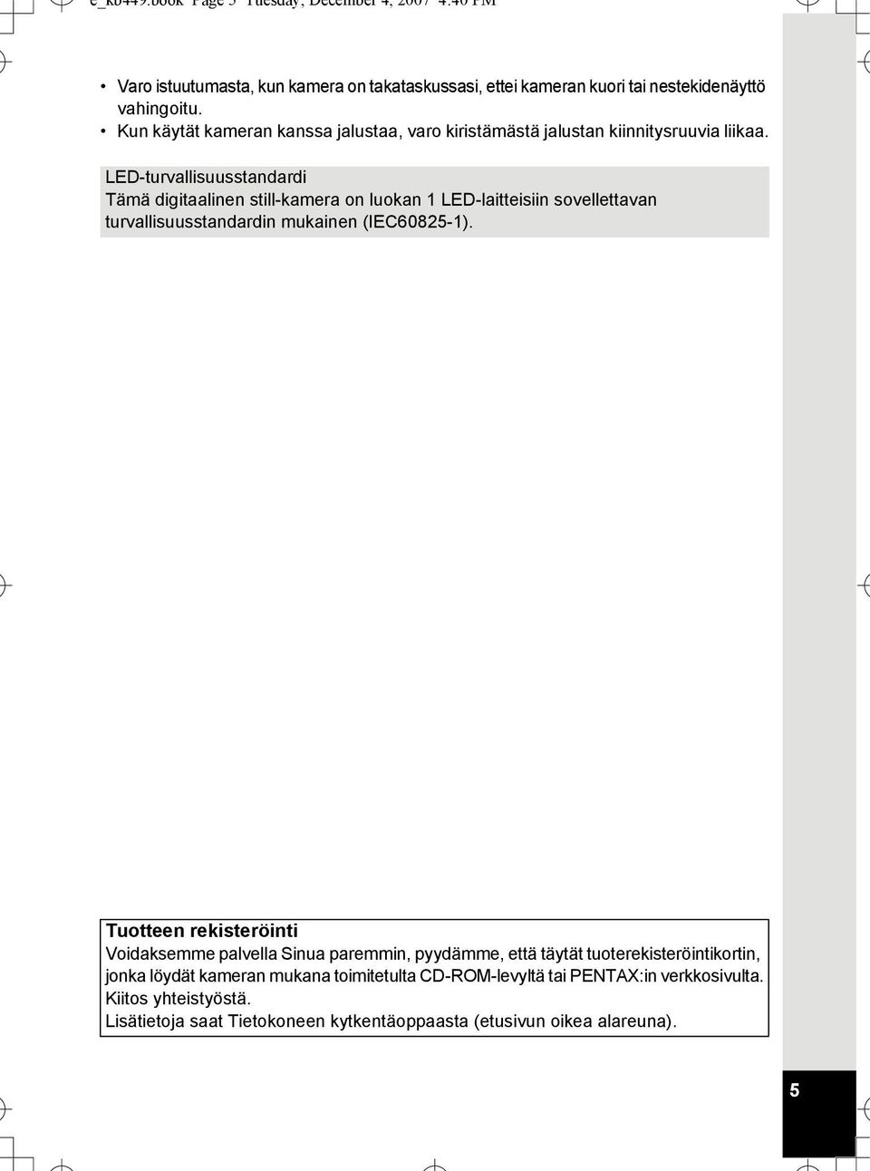 LED-turvallisuusstandardi Tämä digitaalinen still-kamera on luokan 1 LED-laitteisiin sovellettavan turvallisuusstandardin mukainen (IEC60825-1).