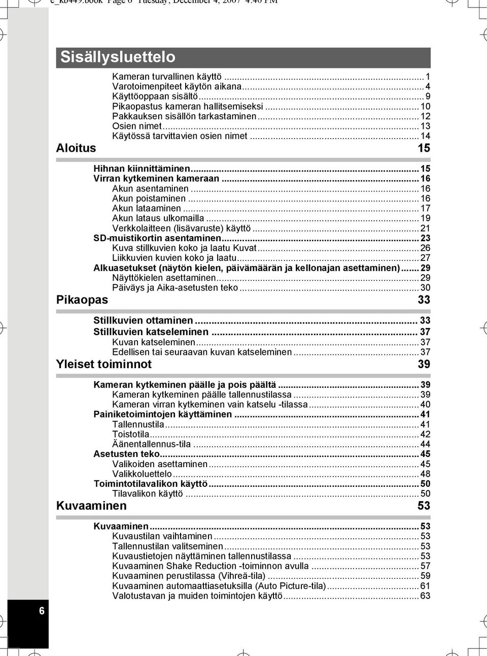 .. 15 Virran kytkeminen kameraan... 16 Akun asentaminen... 16 Akun poistaminen... 16 Akun lataaminen... 17 Akun lataus ulkomailla... 19 Verkkolaitteen (lisävaruste) käyttö.