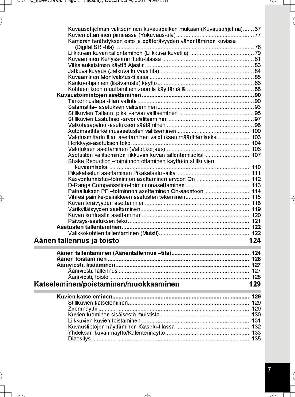 .. 81 Vitkalaukaisimen käyttö Ajastin... 83 Jatkuva kuvaus (Jatkuva kuvaus tila)... 84 Kuvaaminen Monivalotus-tilassa... 85 Kauko-ohjaimen (lisävaruste) käyttö.