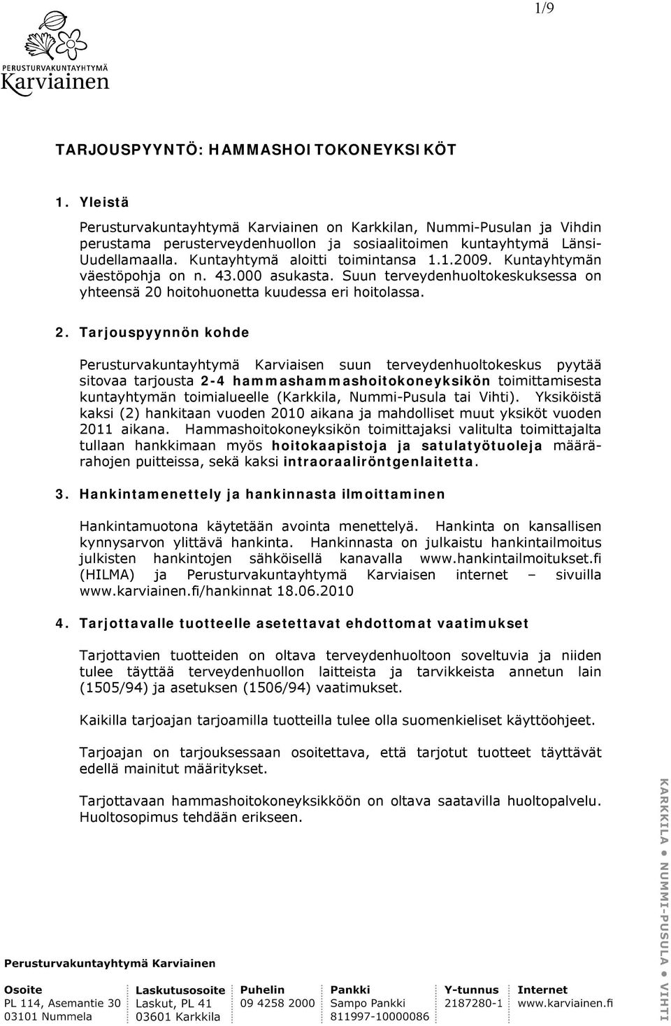 1.2009. Kuntayhtymän väestöpohja on n. 43.000 asukasta. Suun terveydenhuoltokeskuksessa on yhteensä 20