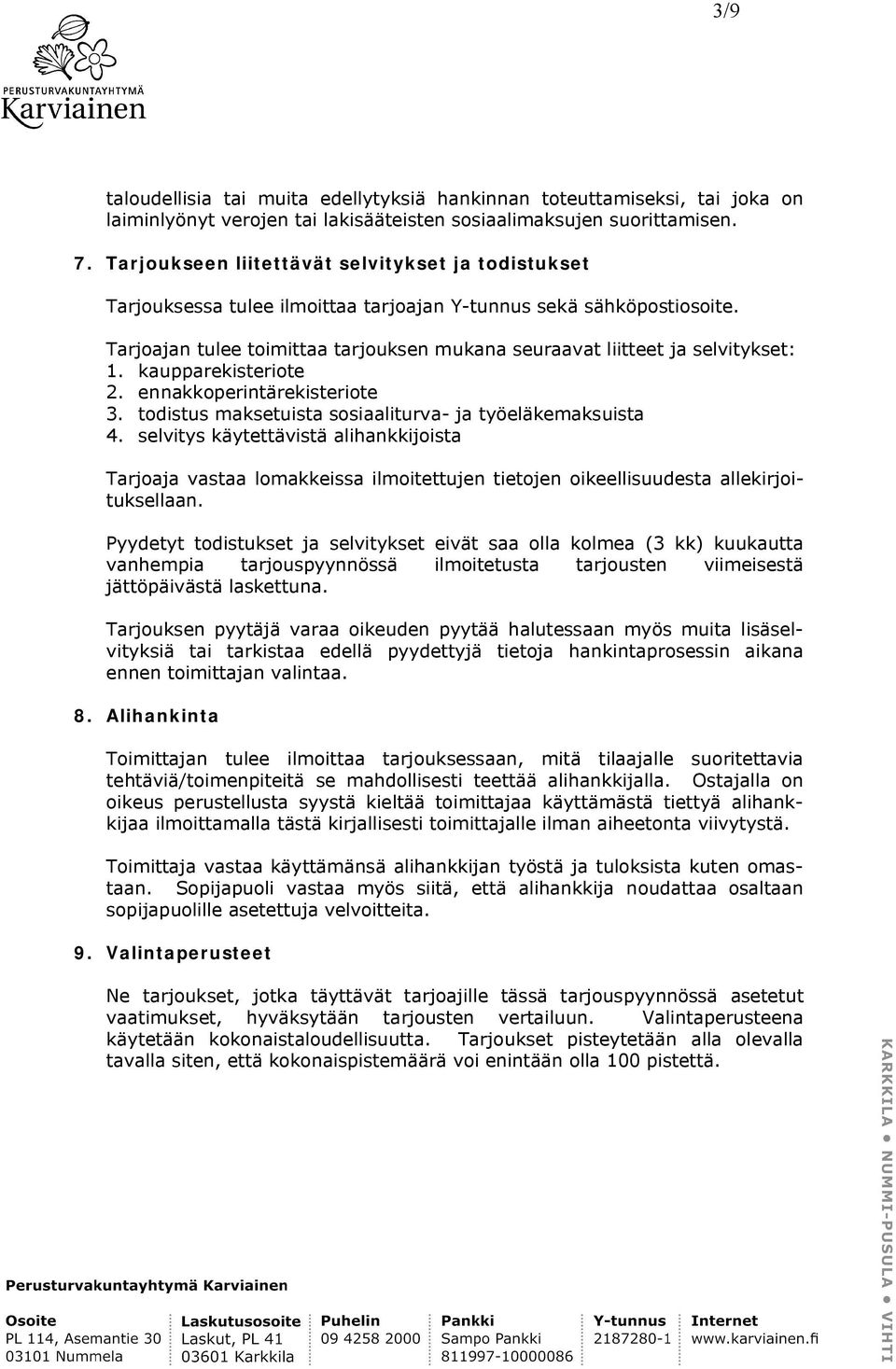 Tarjoajan tulee toimittaa tarjouksen mukana seuraavat liitteet ja selvitykset: 1. kaupparekisteriote 2. ennakkoperintärekisteriote 3. todistus maksetuista sosiaaliturva- ja työeläkemaksuista 4.