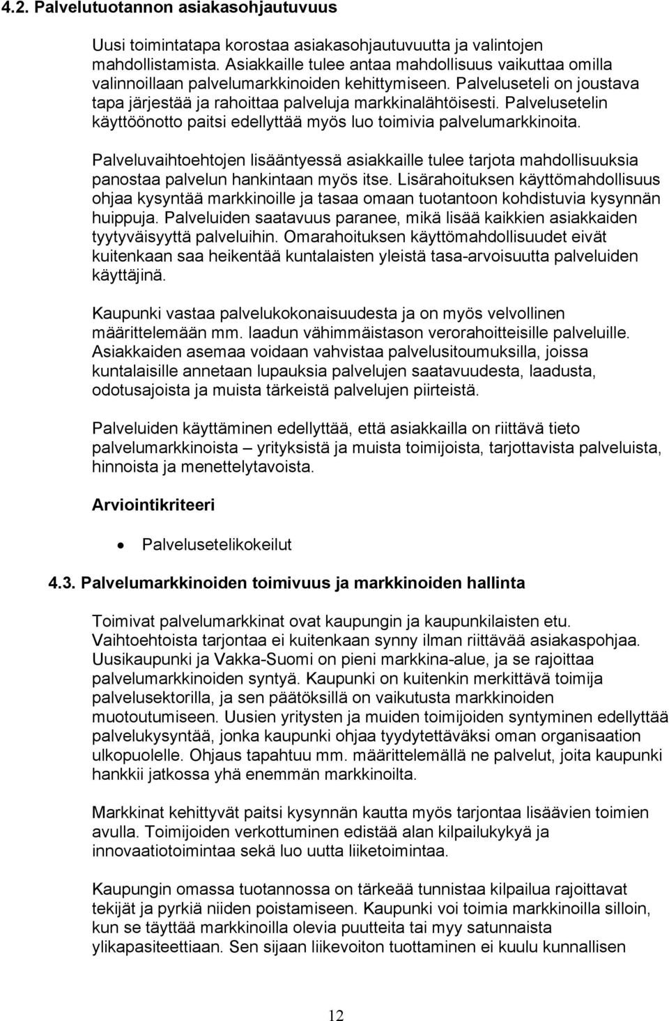 Palvelusetelin käyttöönotto paitsi edellyttää myös luo toimivia palvelumarkkinoita. Palveluvaihtoehtojen lisääntyessä asiakkaille tulee tarjota mahdollisuuksia panostaa palvelun hankintaan myös itse.