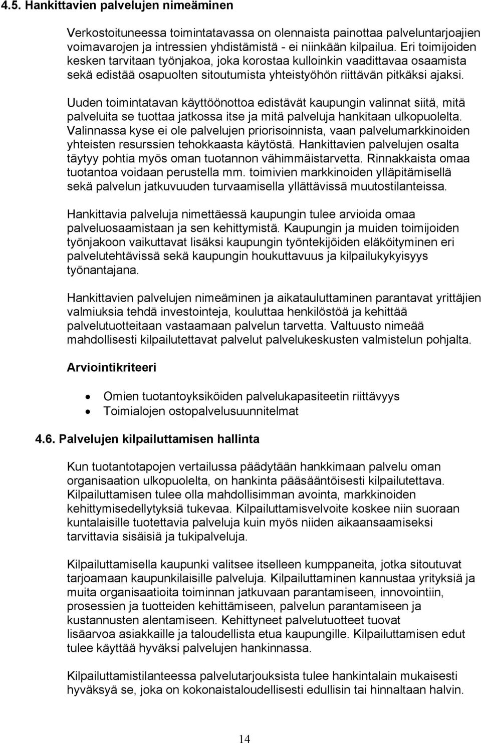 Uuden toimintatavan käyttöönottoa edistävät kaupungin valinnat siitä, mitä palveluita se tuottaa jatkossa itse ja mitä palveluja hankitaan ulkopuolelta.