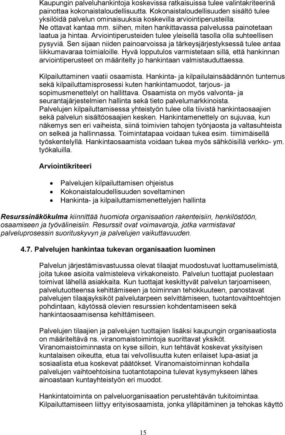 Arviointiperusteiden tulee yleisellä tasolla olla suhteellisen pysyviä. Sen sijaan niiden painoarvoissa ja tärkeysjärjestyksessä tulee antaa liikkumavaraa toimialoille.