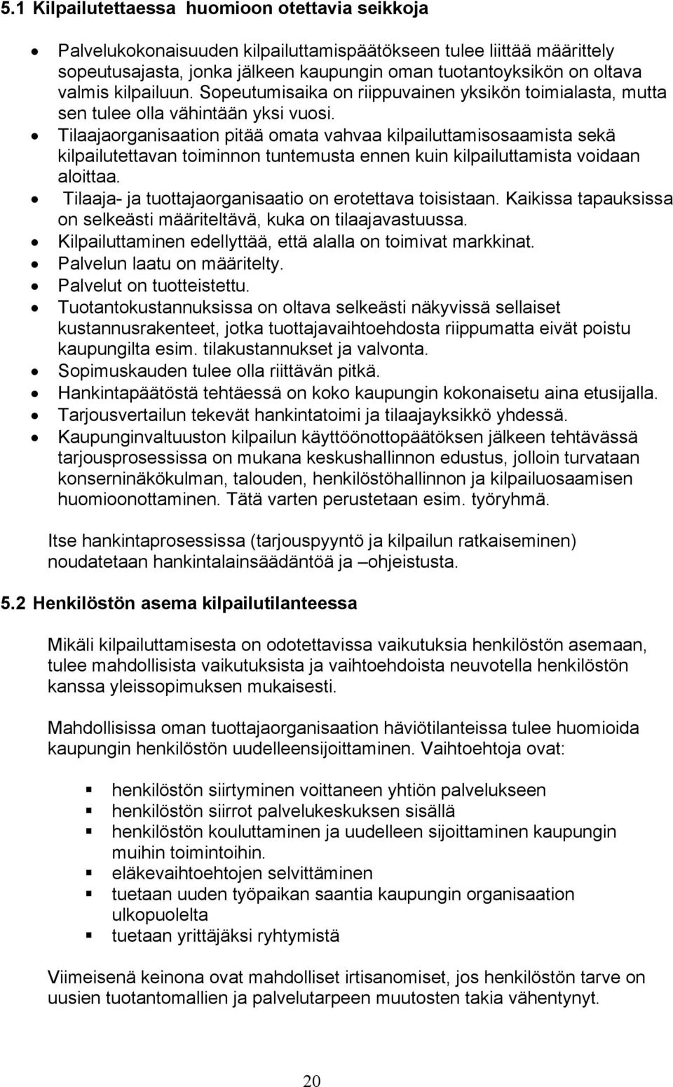 Tilaajaorganisaation pitää omata vahvaa kilpailuttamisosaamista sekä kilpailutettavan toiminnon tuntemusta ennen kuin kilpailuttamista voidaan aloittaa.