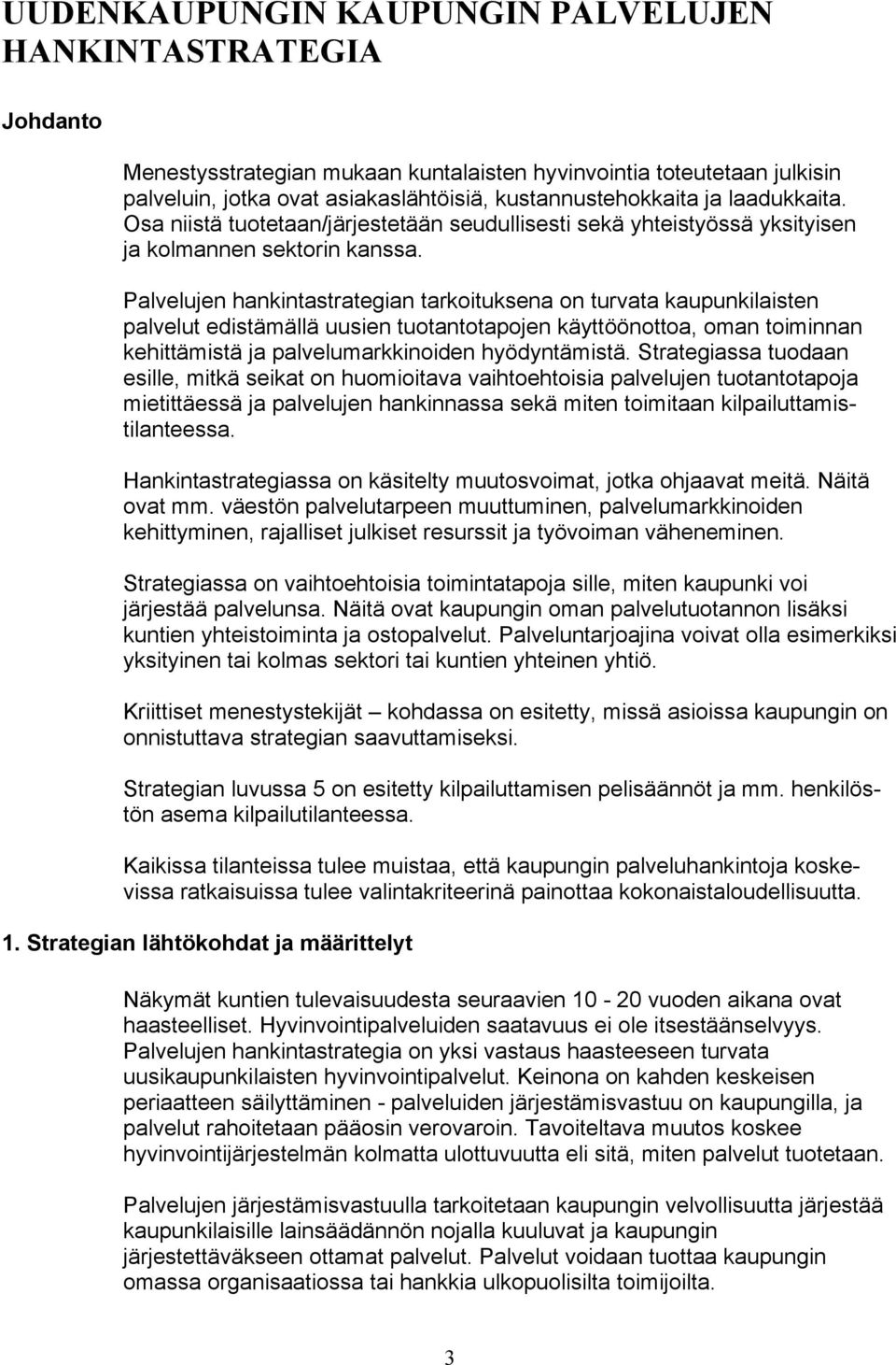 Palvelujen hankintastrategian tarkoituksena on turvata kaupunkilaisten palvelut edistämällä uusien tuotantotapojen käyttöönottoa, oman toiminnan kehittämistä ja palvelumarkkinoiden hyödyntämistä.