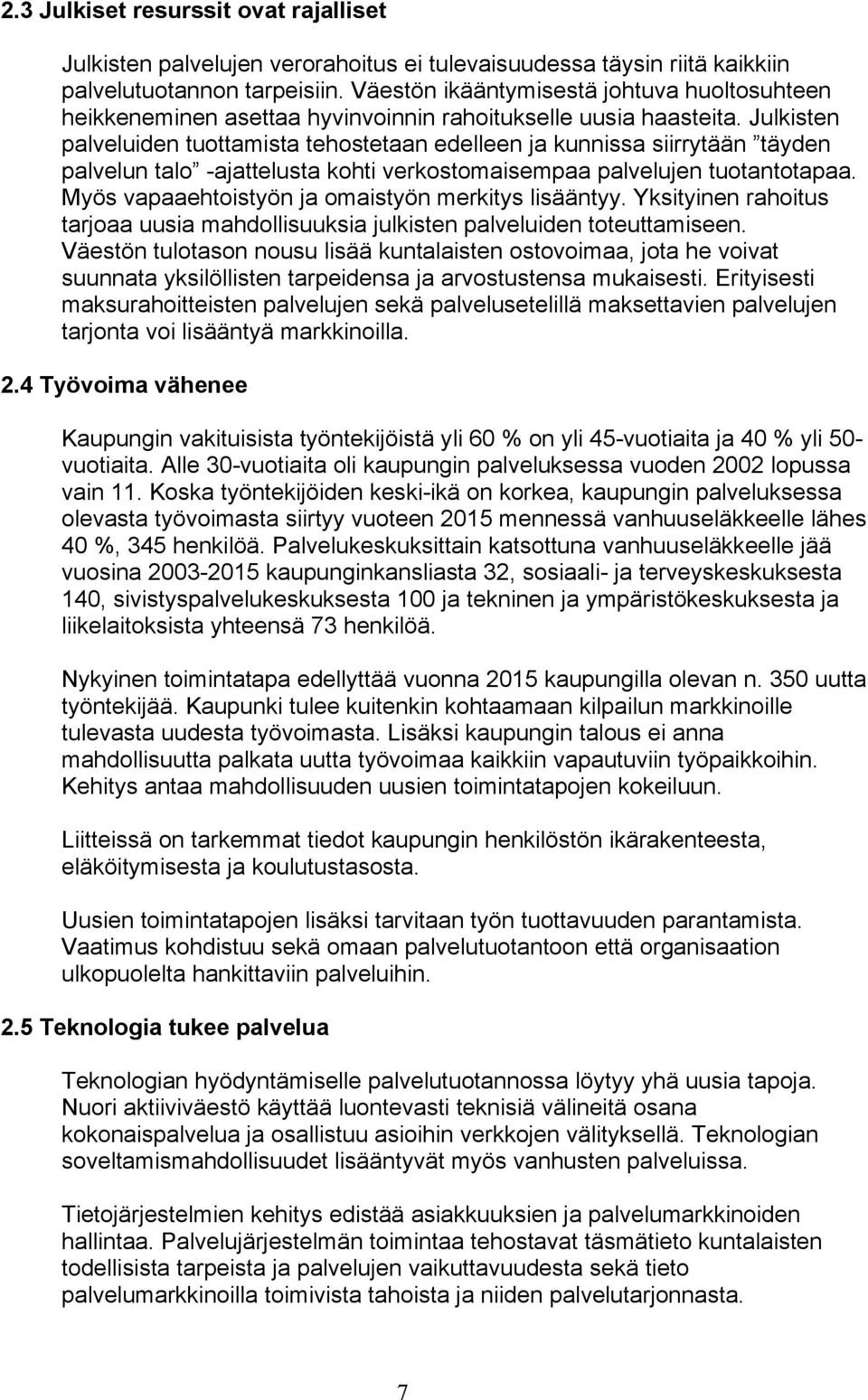 Julkisten palveluiden tuottamista tehostetaan edelleen ja kunnissa siirrytään täyden palvelun talo -ajattelusta kohti verkostomaisempaa palvelujen tuotantotapaa.