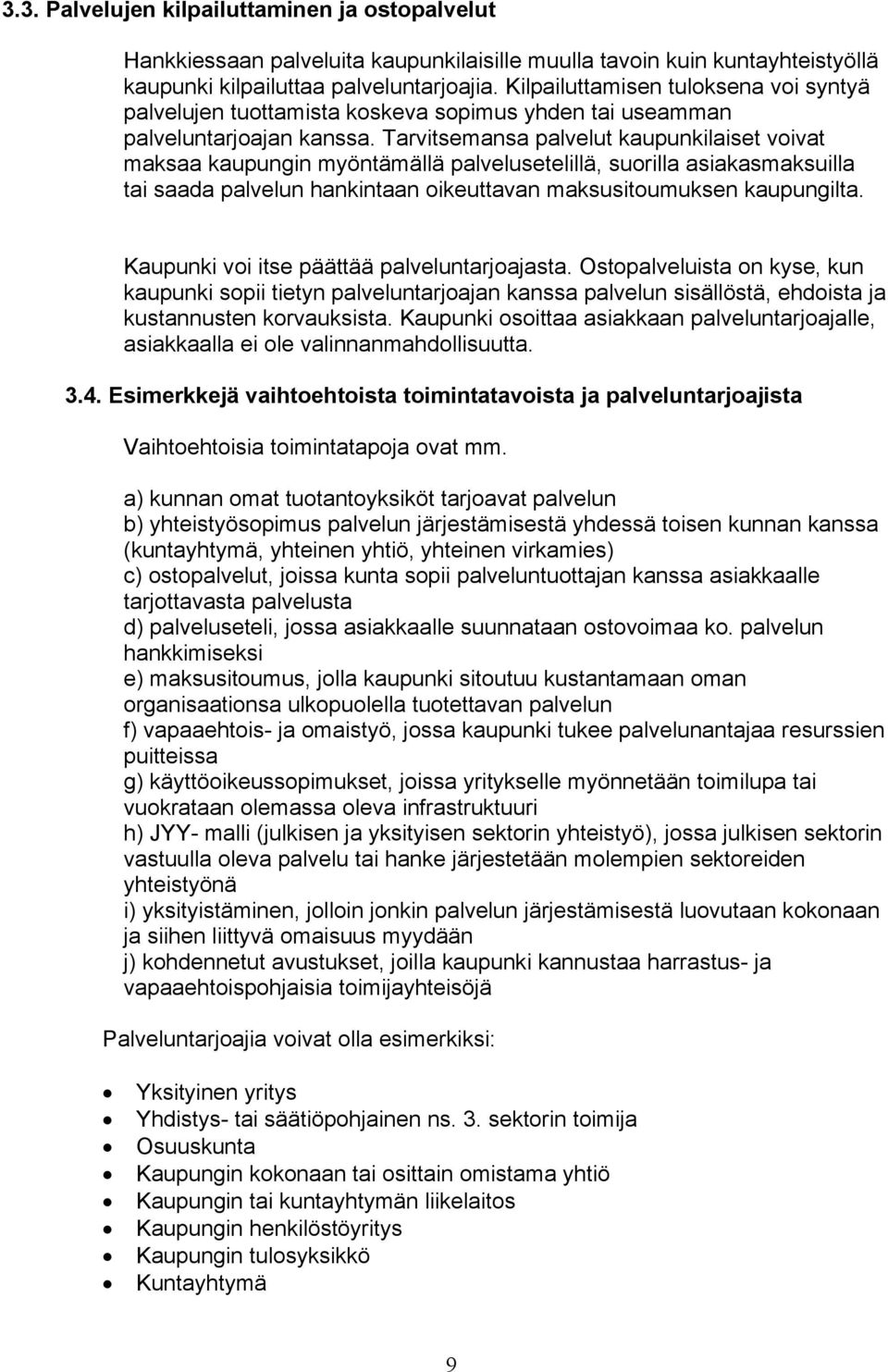 Tarvitsemansa palvelut kaupunkilaiset voivat maksaa kaupungin myöntämällä palvelusetelillä, suorilla asiakasmaksuilla tai saada palvelun hankintaan oikeuttavan maksusitoumuksen kaupungilta.