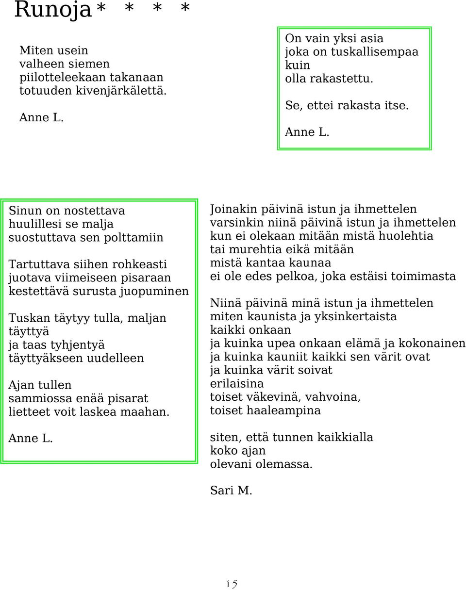 Sinun on nostettava huulillesi se malja suostuttava sen polttamiin Tartuttava siihen rohkeasti juotava viimeiseen pisaraan kestettävä surusta juopuminen Tuskan täytyy tulla, maljan täyttyä ja taas