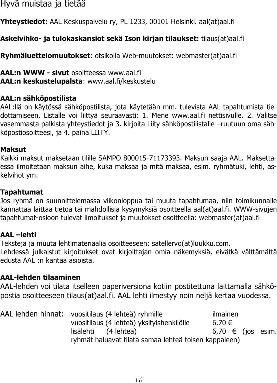 tulevista AAL-tapahtumista tiedottamiseen. Listalle voi liittyä seuraavasti: 1. Mene www.aal.fi nettisivulle. 2. Valitse vasemmasta palkista yhteystiedot ja 3.