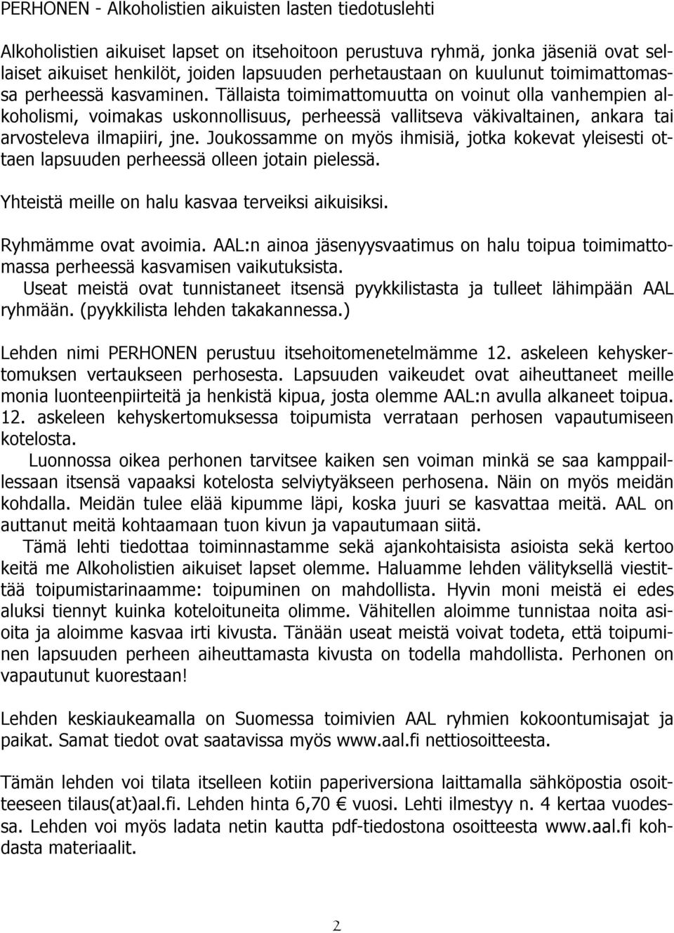 Tällaista toimimattomuutta on voinut olla vanhempien alkoholismi, voimakas uskonnollisuus, perheessä vallitseva väkivaltainen, ankara tai arvosteleva ilmapiiri, jne.