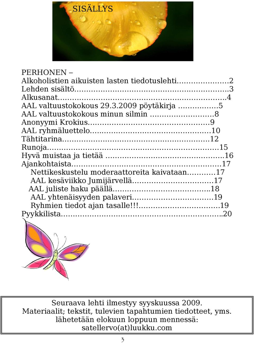 .16 Ajankohtaista 17 Nettikeskustelu moderaattoreita kaivataan 17 AAL kesäviikko Jumijärvellä.17 AAL juliste haku päällä..18 AAL yhtenäisyyden palaveri.