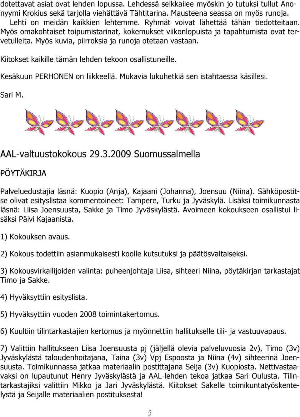 Myös kuvia, piirroksia ja runoja otetaan vastaan. Kiitokset kaikille tämän lehden tekoon osallistuneille. Kesäkuun PERHONEN on liikkeellä. Mukavia lukuhetkiä sen istahtaessa käsillesi. Sari M.