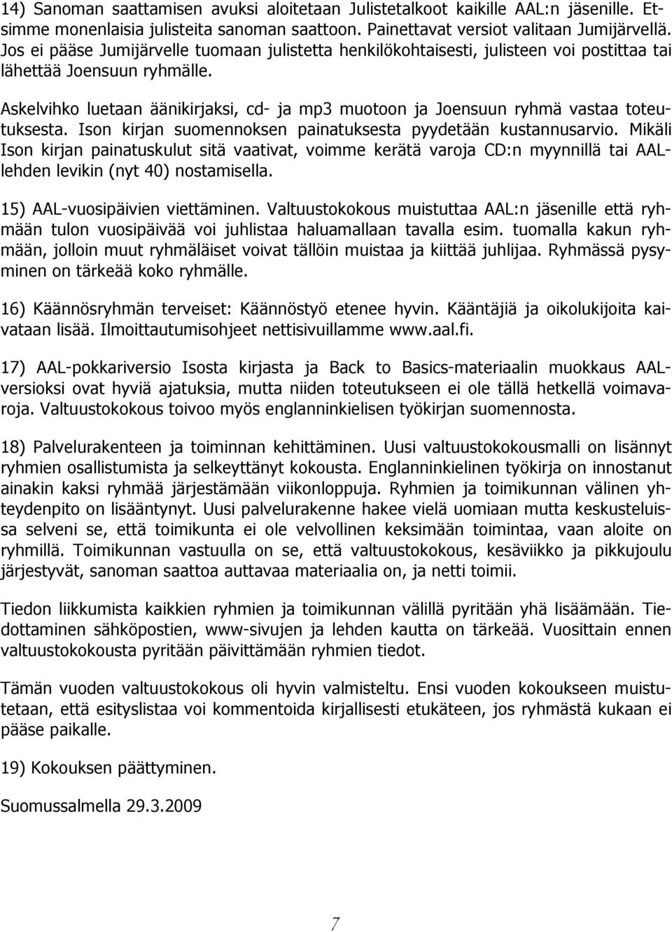 Askelvihko luetaan äänikirjaksi, cd- ja mp3 muotoon ja Joensuun ryhmä vastaa toteutuksesta. Ison kirjan suomennoksen painatuksesta pyydetään kustannusarvio.