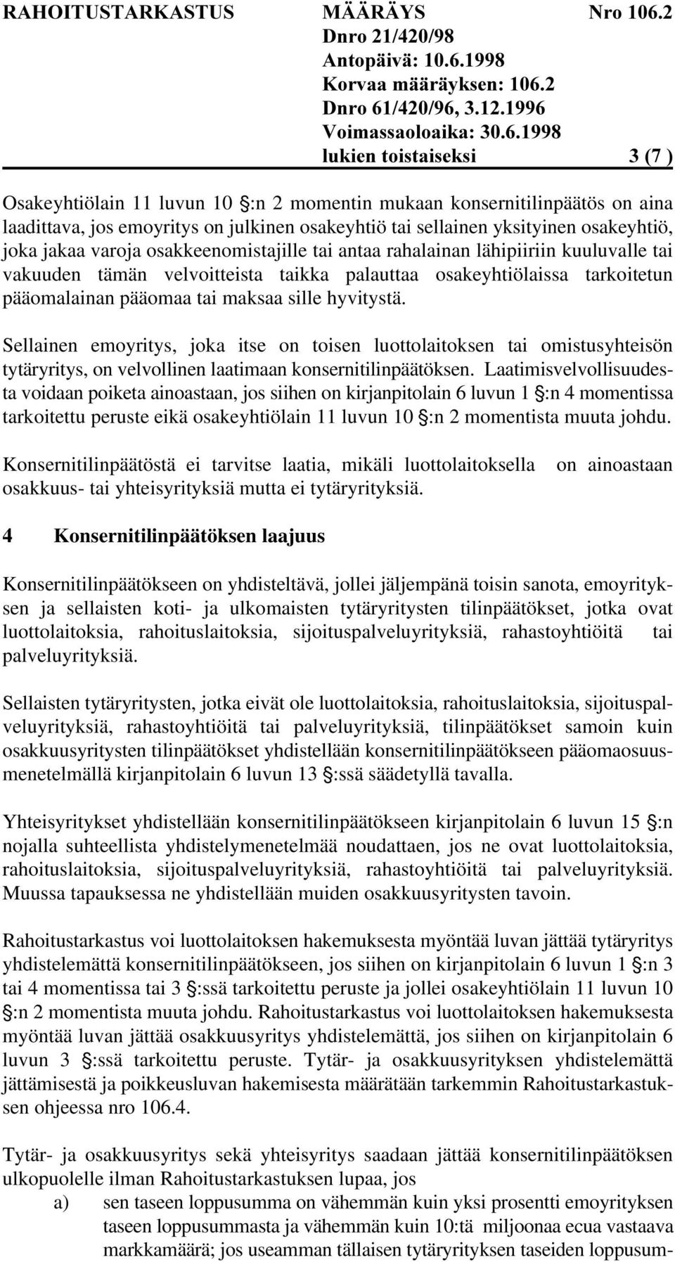 Sellainen emoyritys, joka itse on toisen luottolaitoksen tai omistusyhteisön tytäryritys, on velvollinen laatimaan konsernitilinpäätöksen.