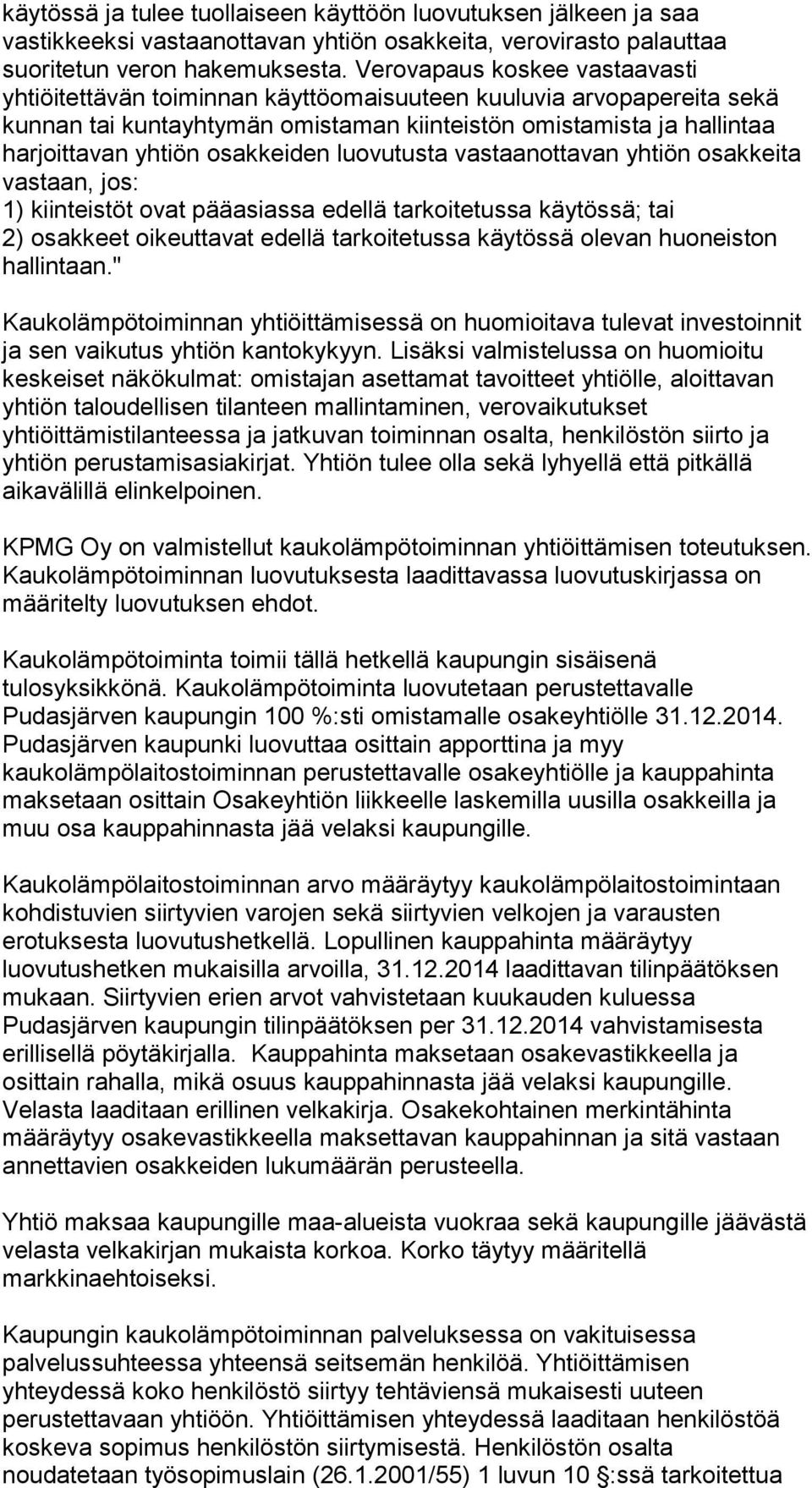 osakkeiden luovutusta vastaanottavan yhtiön osakkeita vastaan, jos: 1) kiinteistöt ovat pääasiassa edellä tarkoitetussa käytössä; tai 2) osakkeet oikeuttavat edellä tarkoitetussa käytössä olevan