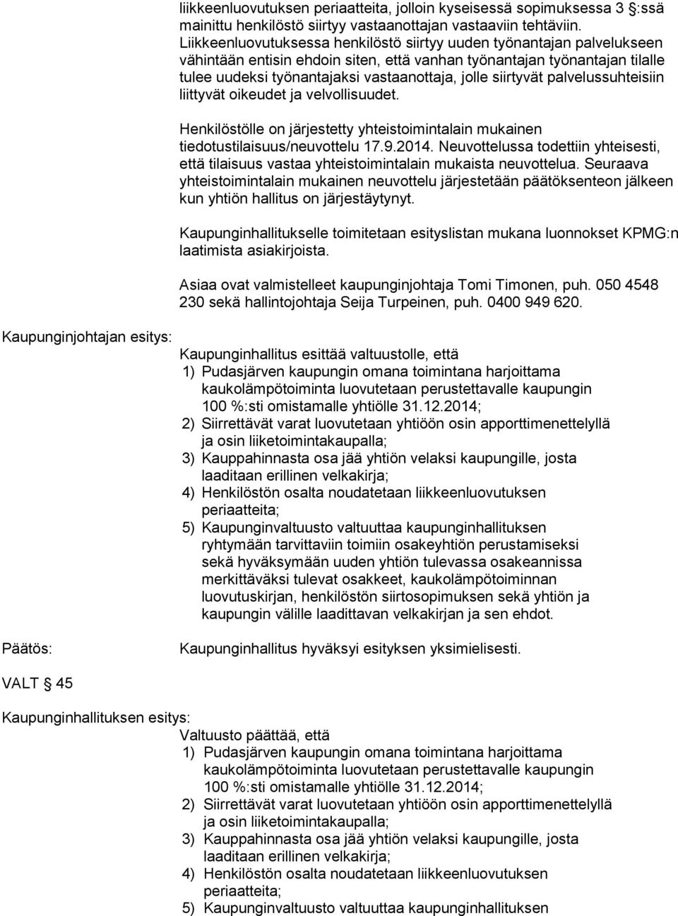 siirtyvät palvelussuhteisiin liittyvät oikeudet ja velvollisuudet. Henkilöstölle on järjestetty yhteistoimintalain mukainen tiedotustilaisuus/neuvottelu 17.9.2014.