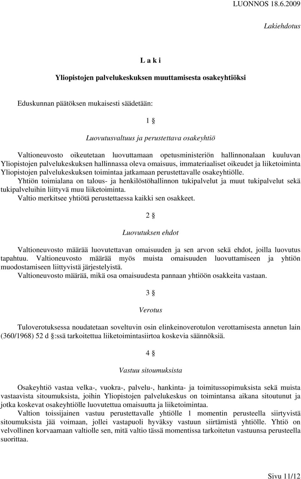 jatkamaan perustettavalle osakeyhtiölle. Yhtiön toimialana on talous- ja henkilöstöhallinnon tukipalvelut ja muut tukipalvelut sekä tukipalveluihin liittyvä muu liiketoiminta.