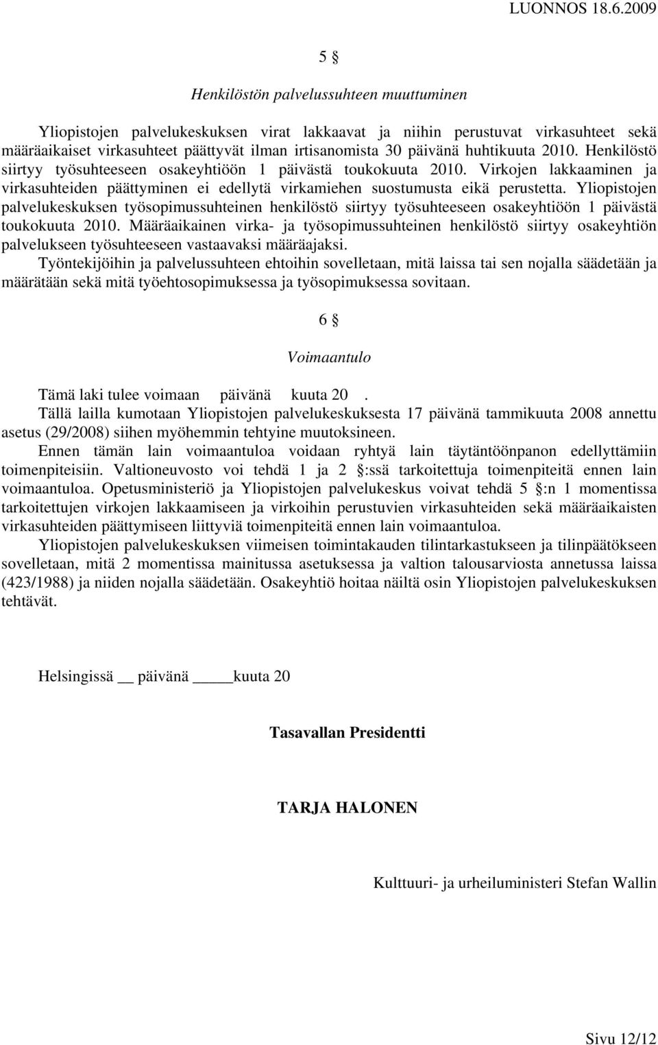 Yliopistojen palvelukeskuksen työsopimussuhteinen henkilöstö siirtyy työsuhteeseen osakeyhtiöön 1 päivästä toukokuuta 2010.