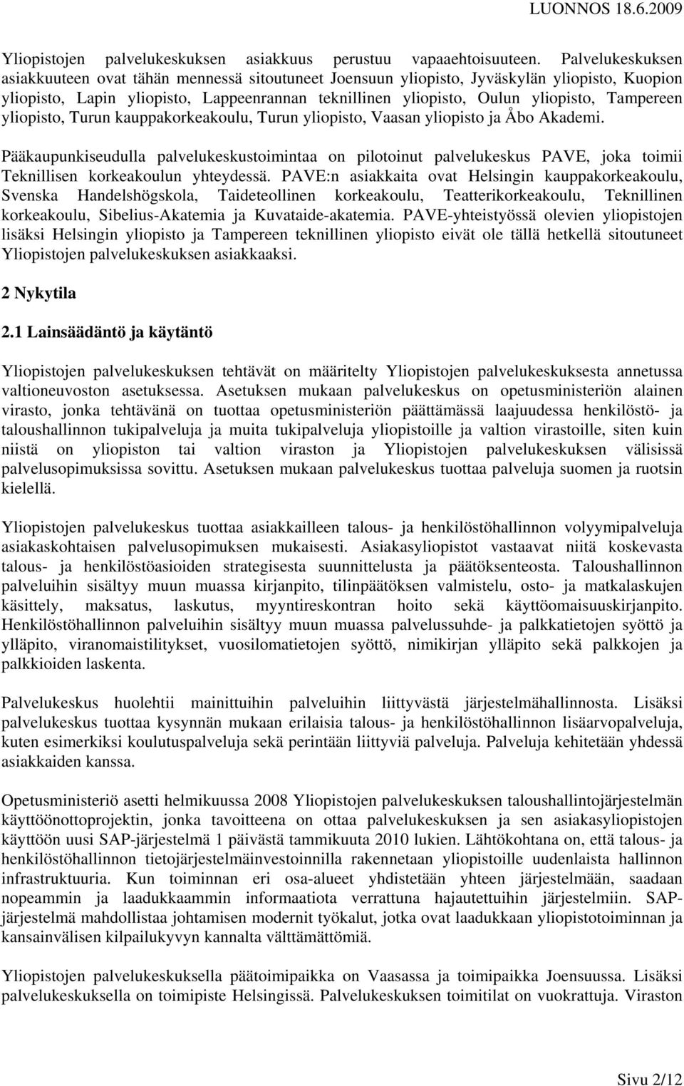 Tampereen yliopisto, Turun kauppakorkeakoulu, Turun yliopisto, Vaasan yliopisto ja Åbo Akademi.