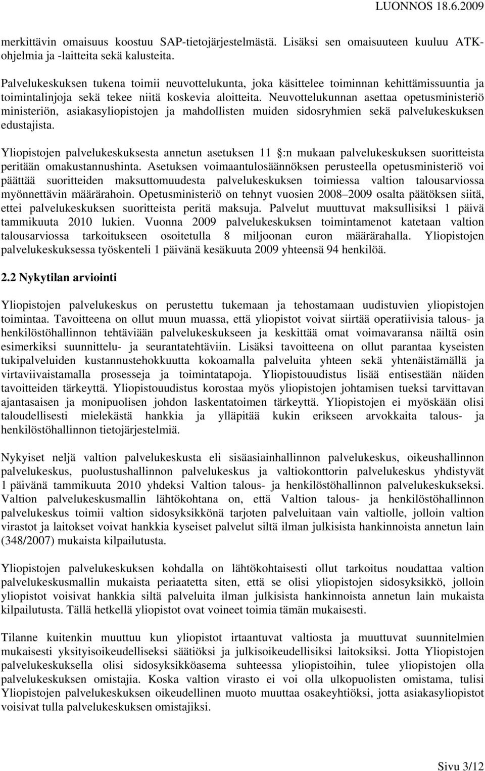 Neuvottelukunnan asettaa opetusministeriö ministeriön, asiakasyliopistojen ja mahdollisten muiden sidosryhmien sekä palvelukeskuksen edustajista.