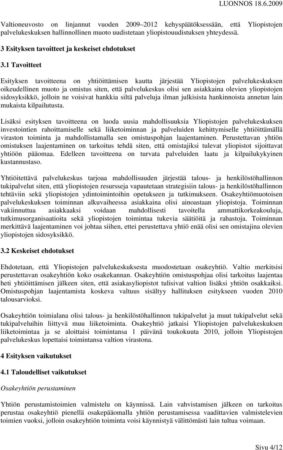 1 Tavoitteet Esityksen tavoitteena on yhtiöittämisen kautta järjestää Yliopistojen palvelukeskuksen oikeudellinen muoto ja omistus siten, että palvelukeskus olisi sen asiakkaina olevien yliopistojen