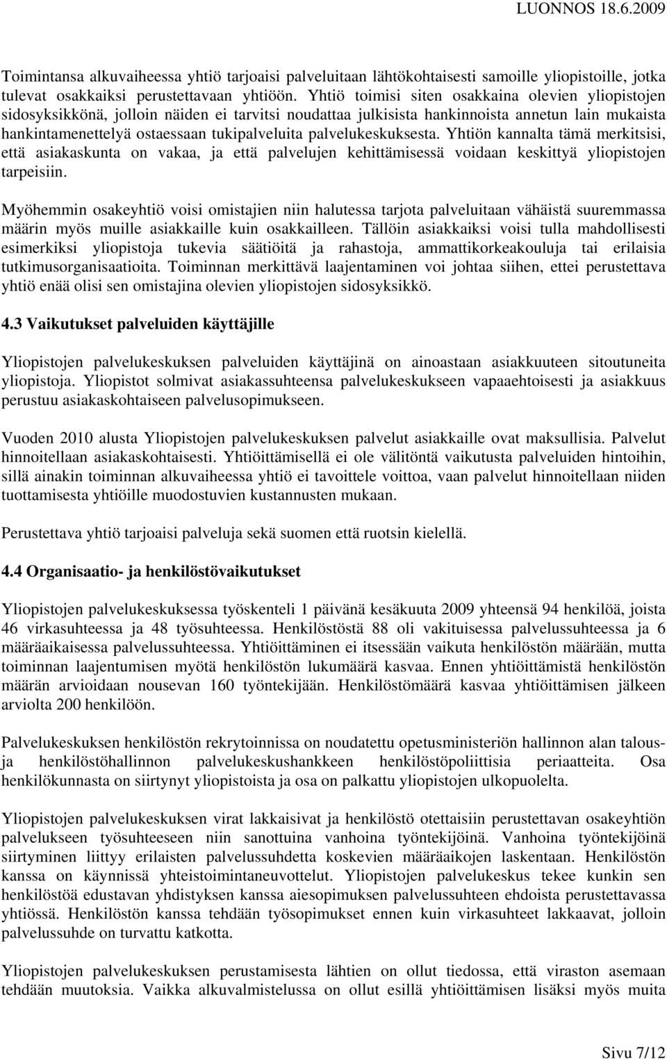 palvelukeskuksesta. Yhtiön kannalta tämä merkitsisi, että asiakaskunta on vakaa, ja että palvelujen kehittämisessä voidaan keskittyä yliopistojen tarpeisiin.