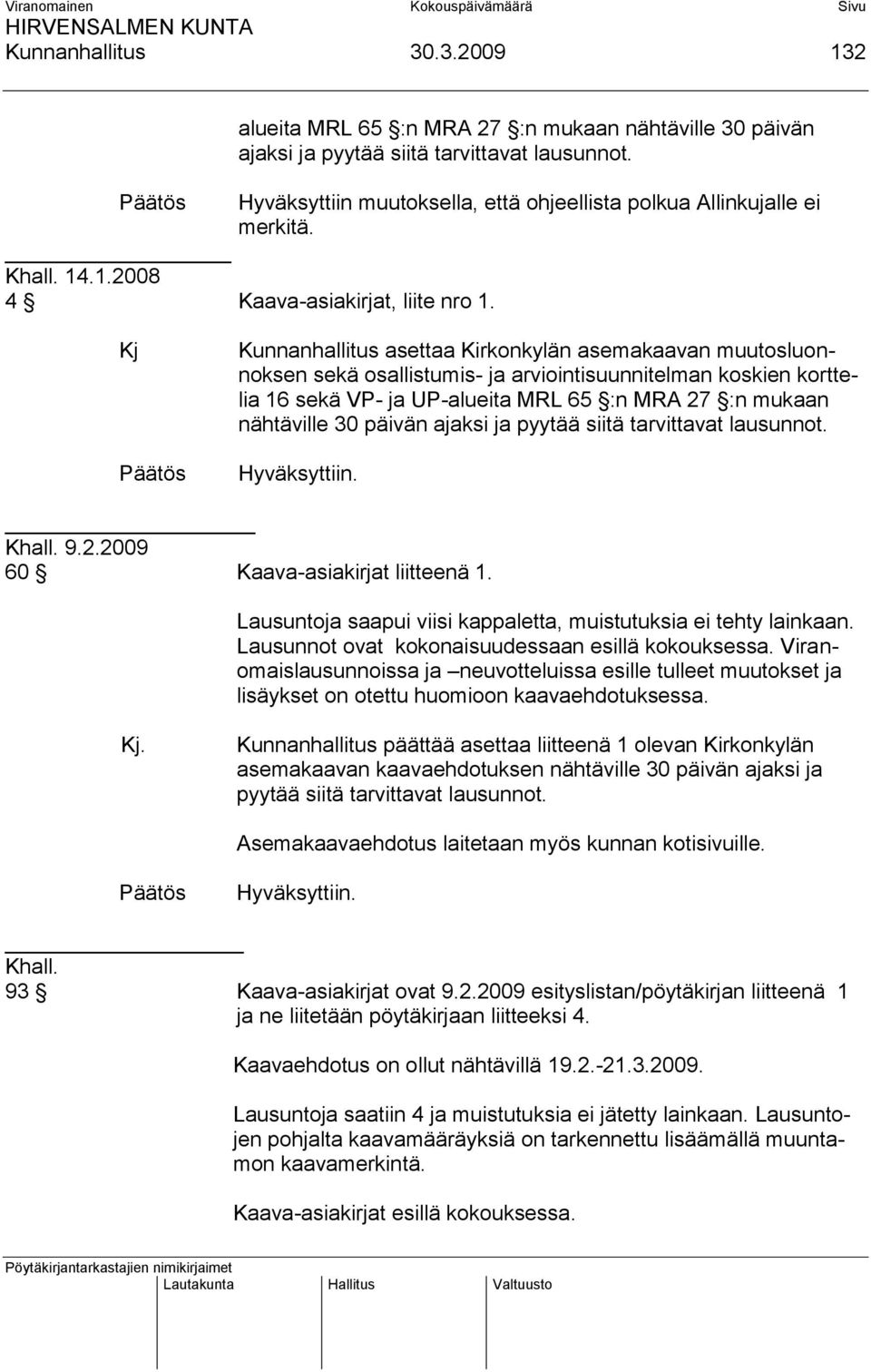 Kj Kunnanhallitus asettaa Kirkonkylän asemakaavan muutosluonnoksen sekä osallistumis- ja arviointisuunnitelman koskien korttelia 16 sekä VP- ja UP-alueita MRL 65 :n MRA 27 :n mukaan nähtäville 30
