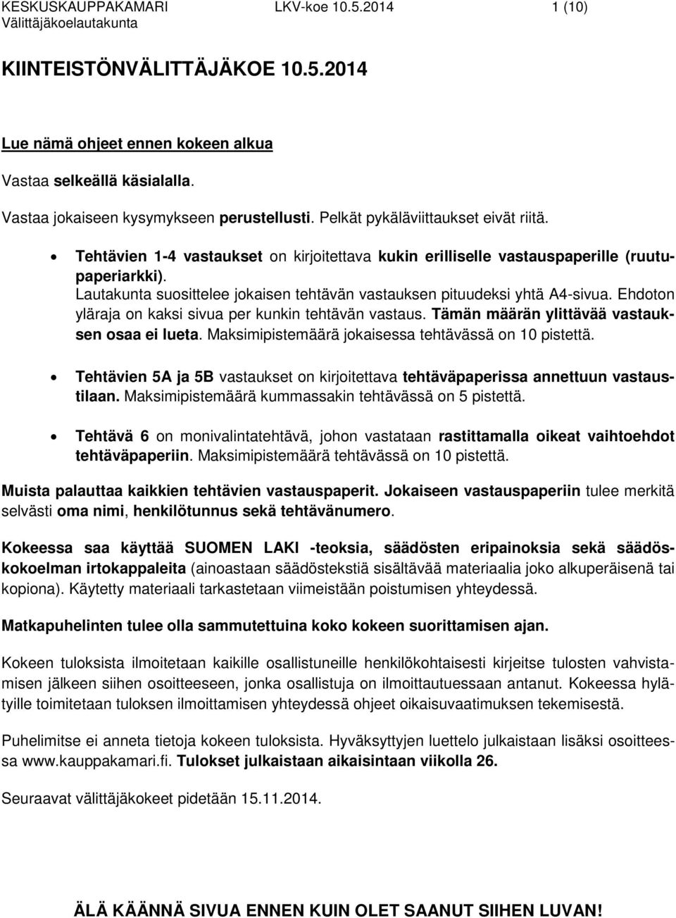 Lautakunta suosittelee jokaisen tehtävän vastauksen pituudeksi yhtä A4-sivua. Ehdoton yläraja on kaksi sivua per kunkin tehtävän vastaus. Tämän määrän ylittävää vastauksen osaa ei lueta.