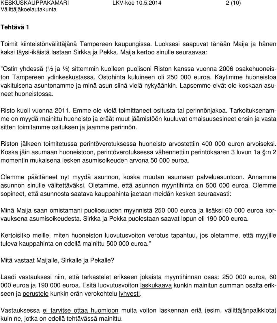 Käytimme huoneistoa vakituisena asuntonamme ja minä asun siinä vielä nykyäänkin. Lapsemme eivät ole koskaan asuneet huoneistossa. Risto kuoli vuonna 2011.