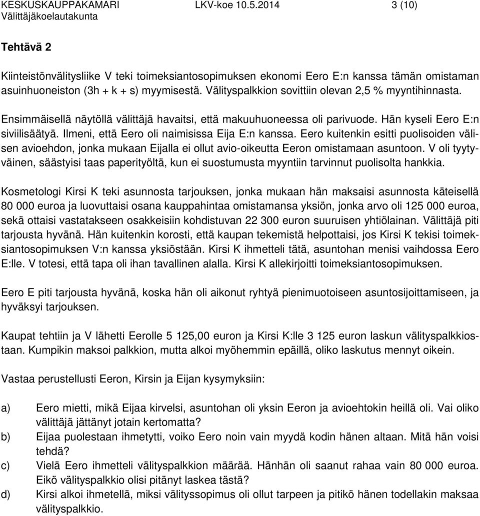 Ilmeni, että Eero oli naimisissa Eija E:n kanssa. Eero kuitenkin esitti puolisoiden välisen avioehdon, jonka mukaan Eijalla ei ollut avio-oikeutta Eeron omistamaan asuntoon.