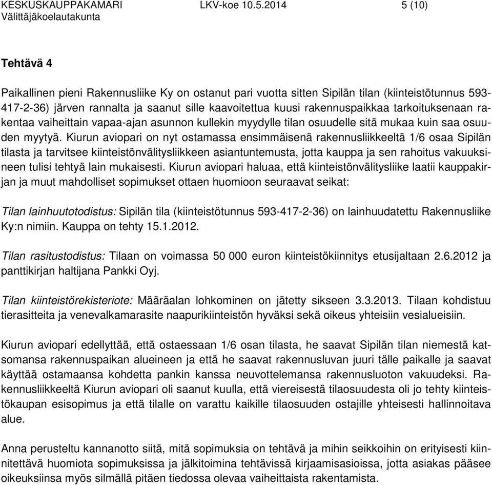 tarkoituksenaan rakentaa vaiheittain vapaa-ajan asunnon kullekin myydylle tilan osuudelle sitä mukaa kuin saa osuuden myytyä.