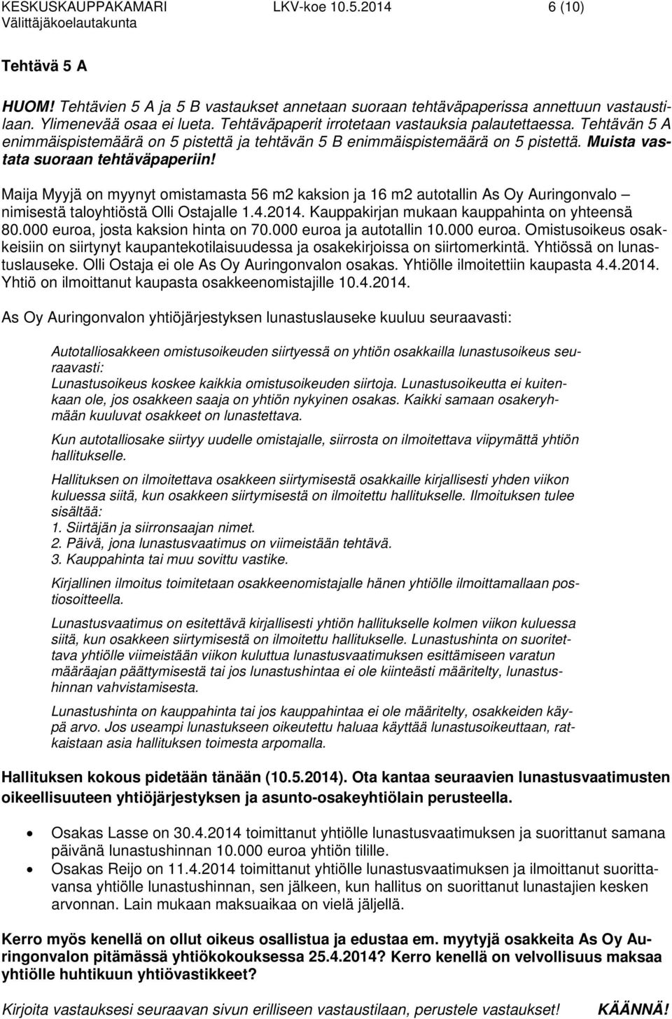 Maija Myyjä on myynyt omistamasta 56 m2 kaksion ja 16 m2 autotallin As Oy Auringonvalo nimisestä taloyhtiöstä Olli Ostajalle 1.4.2014. Kauppakirjan mukaan kauppahinta on yhteensä 80.